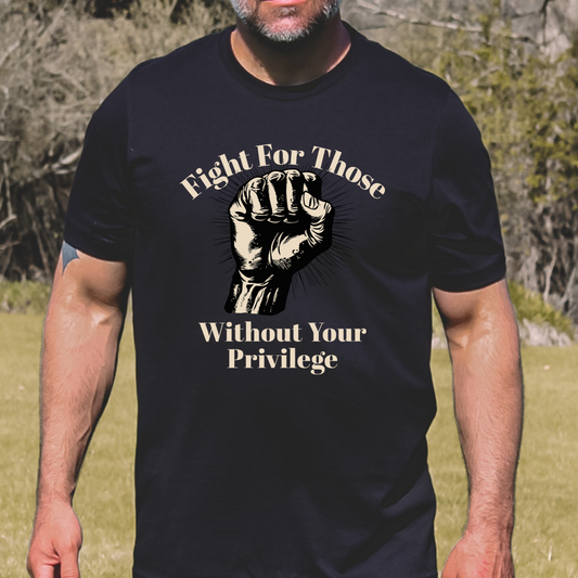 Fight For Those Without Your Privilege Raised Fist Empowering Unisex Tee