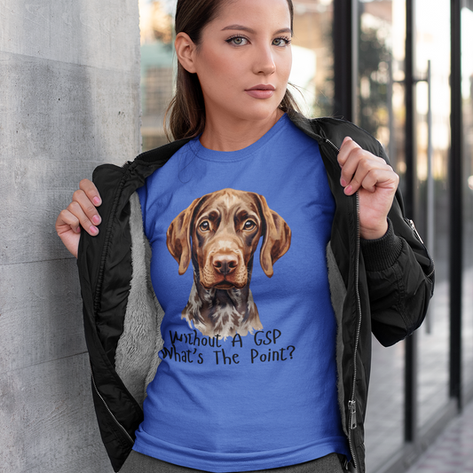German Shorthaired Pointer Dog Lover T-Shirt Gift — "Without A GSP What's The Point?"