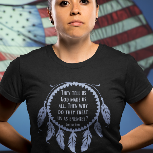 Dreamcatcher Sitting Bull Quote T-Shirt — "They Tell Us God Made Us All. Then Why Do They Treat Us As Enemies?"