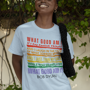 Bob Dylan Quote T-Shirt — "What Good Am I?" Rainbow Lyric Social Justice Protest Tee