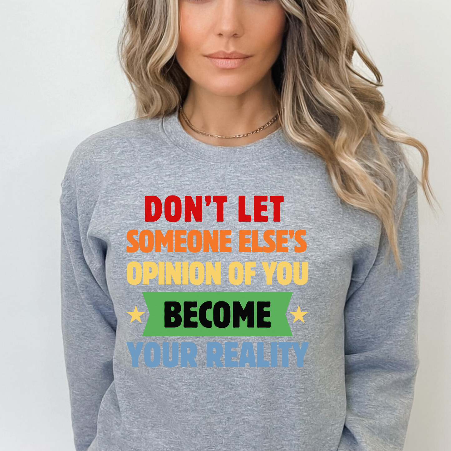 Don't Let Someone Else's Opinion Empowering Message Crewneck Sweatshirt