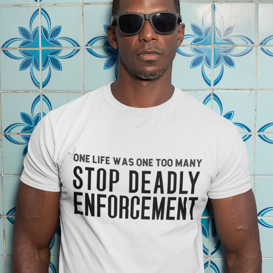 Stop Deadly Enforcement T-Shirt – One Life Was One Too Many Protest Tee